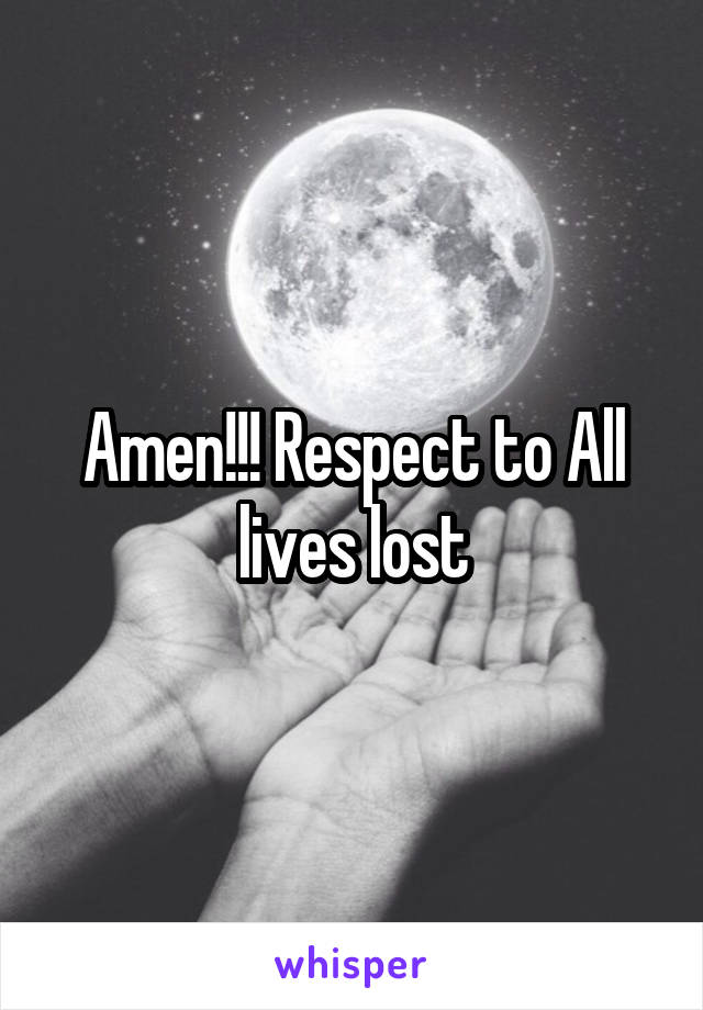 Amen!!! Respect to All lives lost