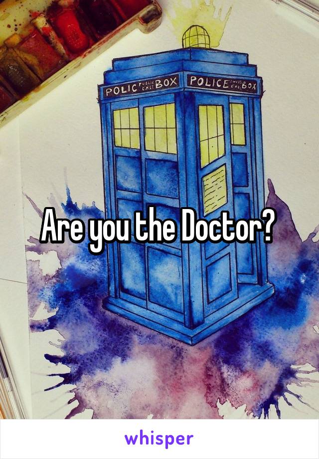 Are you the Doctor? 