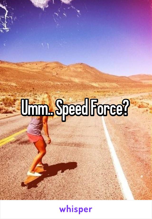 Umm.. Speed Force? 