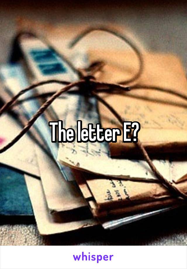 The letter E?