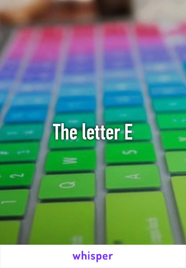 The letter E