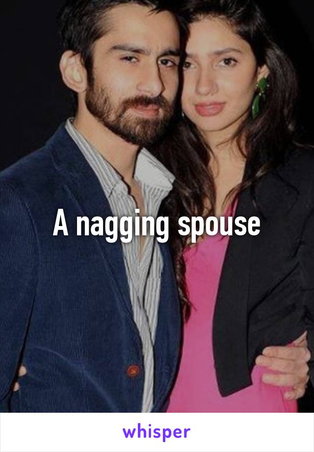 A nagging spouse