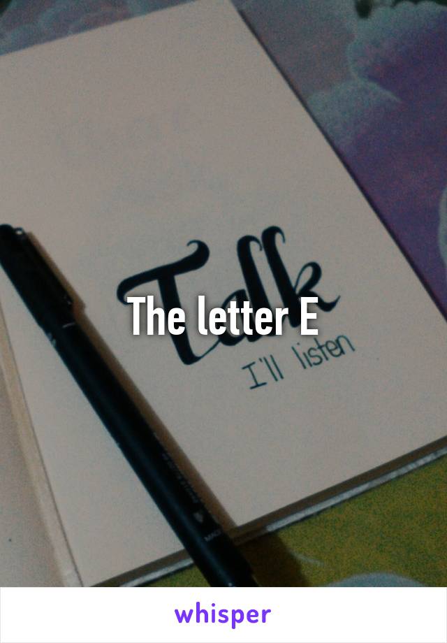 The letter E