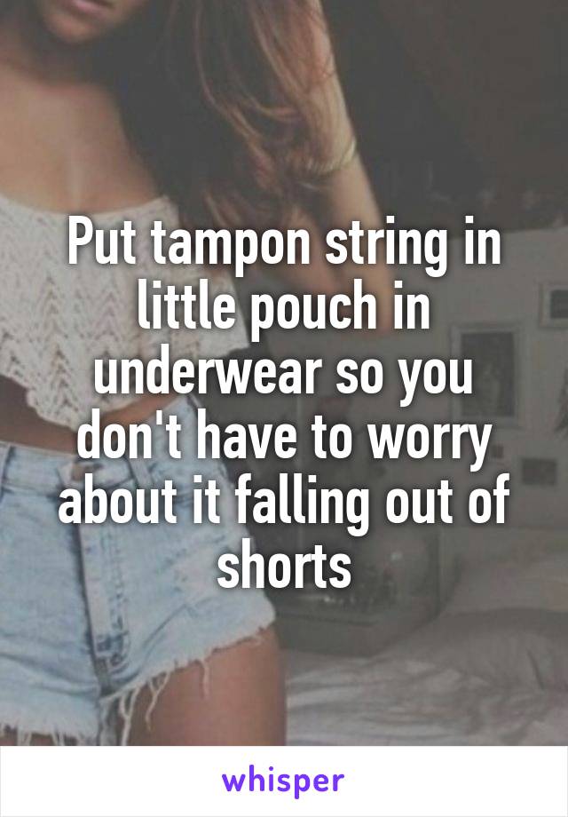 Put tampon string in little pouch in underwear so you don't have to worry about it falling out of shorts