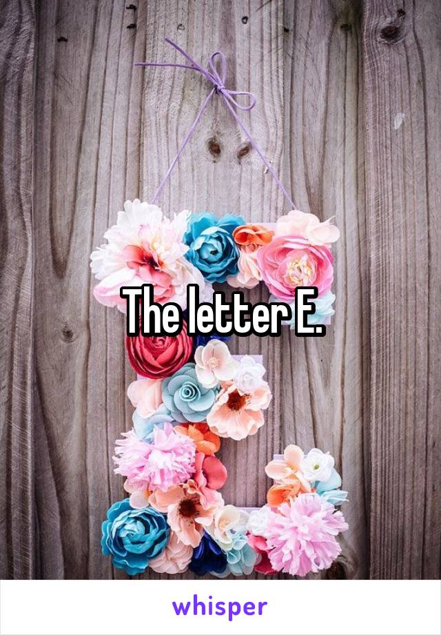 The letter E.