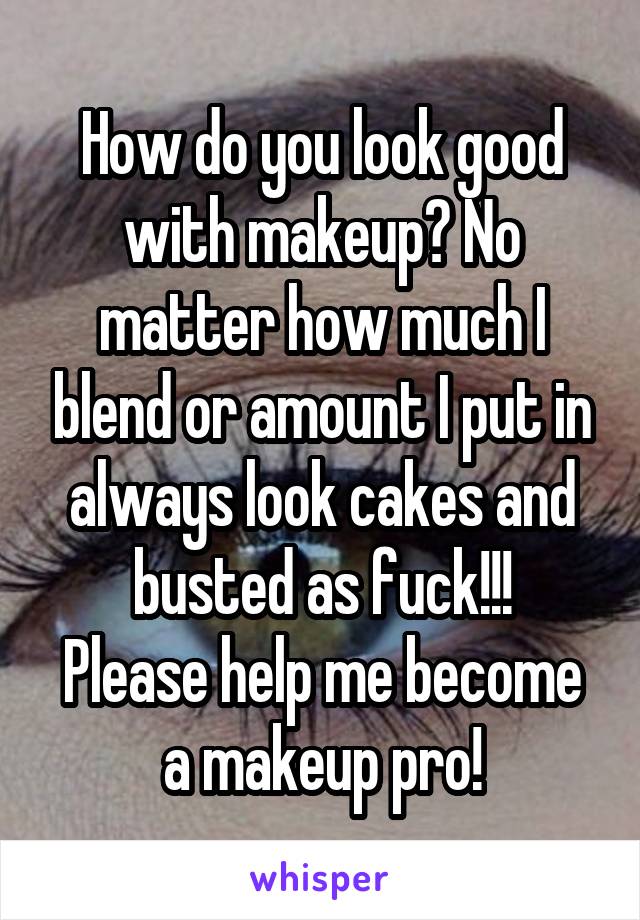 How do you look good with makeup? No matter how much I blend or amount I put in always look cakes and busted as fuck!!!
Please help me become a makeup pro!