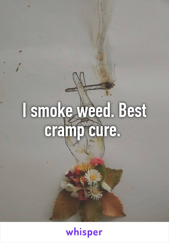 I smoke weed. Best cramp cure. 
