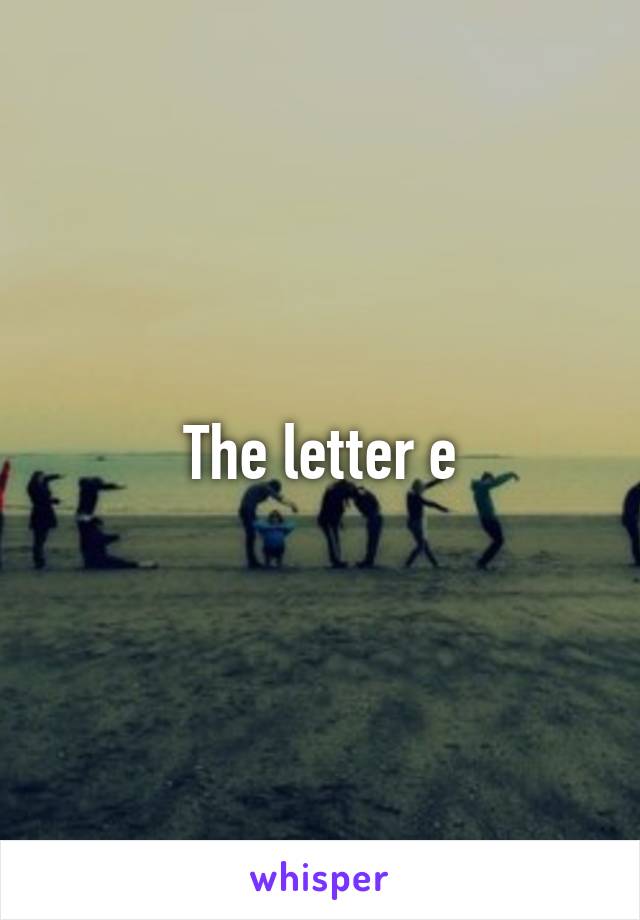 The letter e