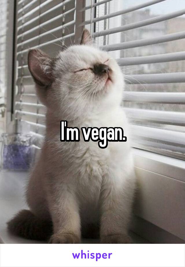 I'm vegan.