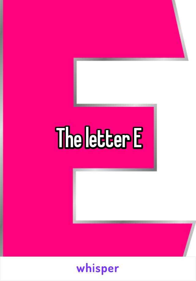 The letter E