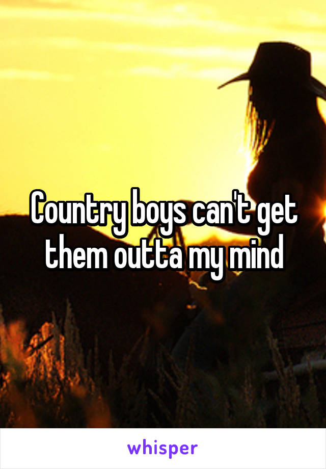 Country boys can't get them outta my mind