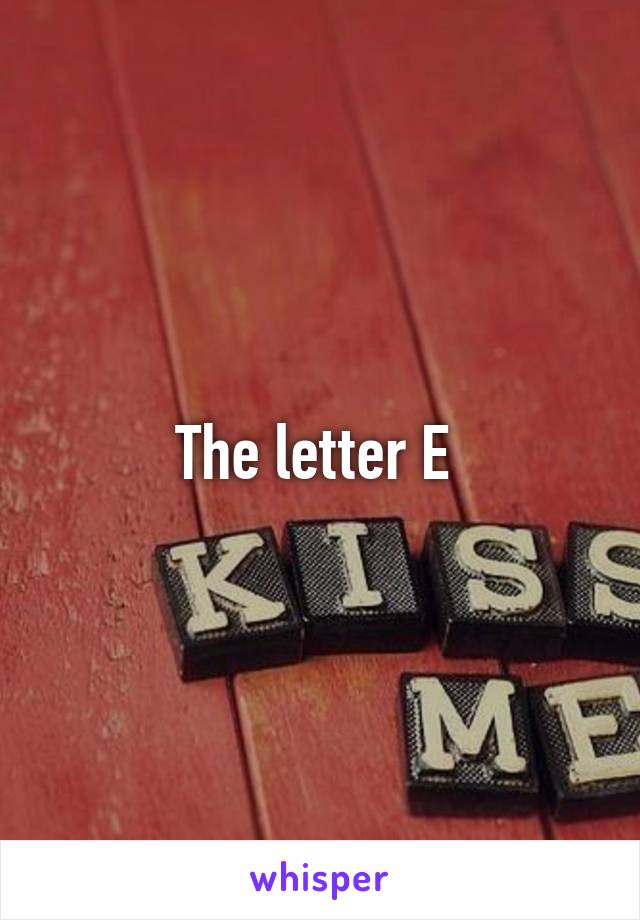 The letter E 