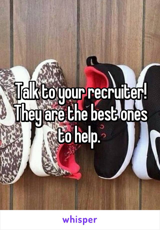 Talk to your recruiter! They are the best ones to help. 