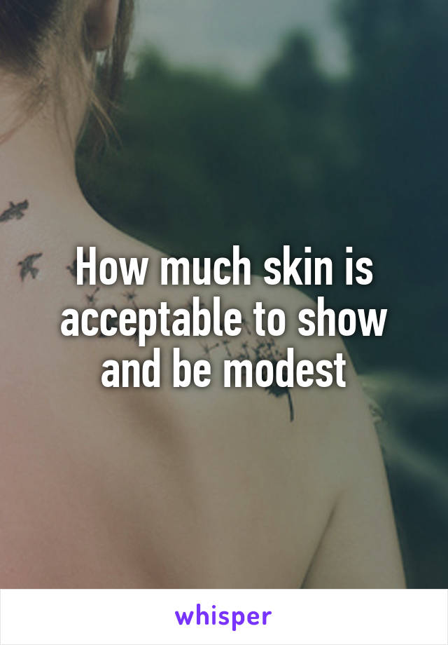 How much skin is acceptable to show and be modest