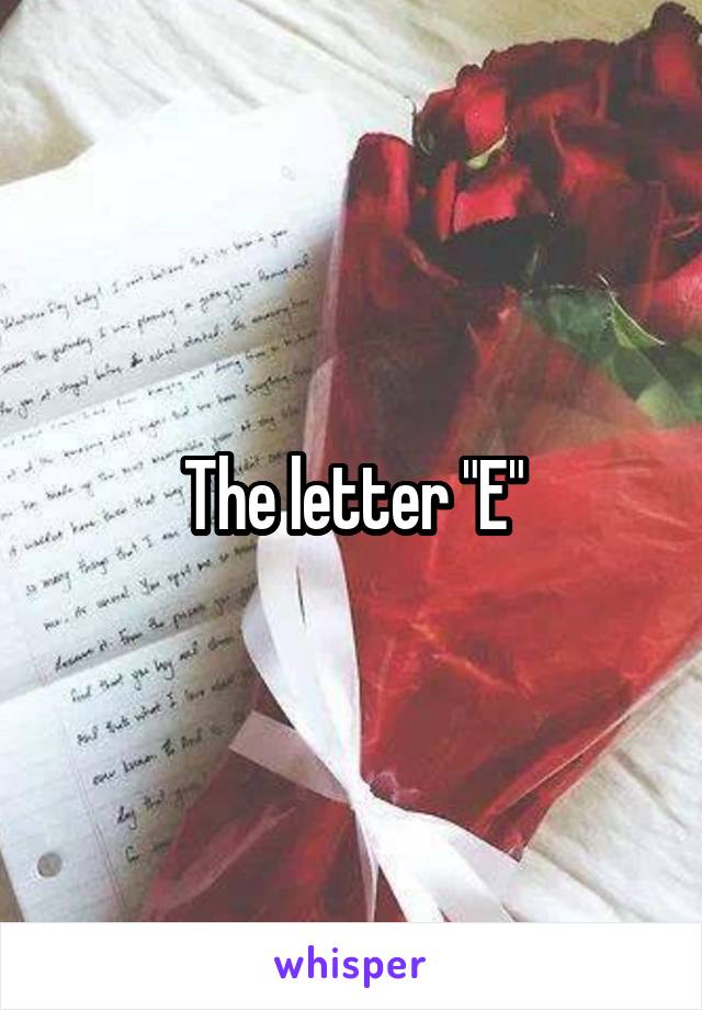 The letter "E"