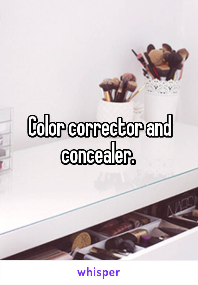 Color corrector and concealer. 