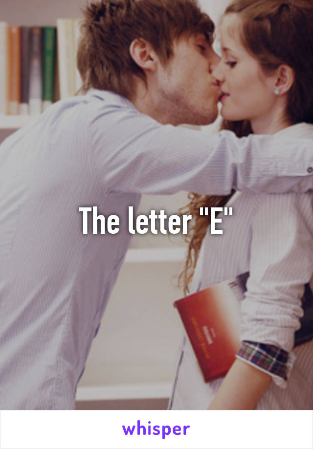 The letter "E"