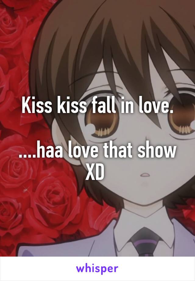 Kiss kiss fall in love.

....haa love that show XD 