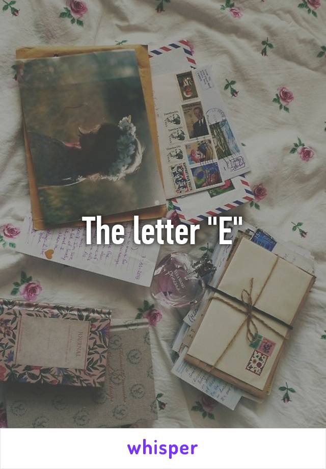 The letter "E"