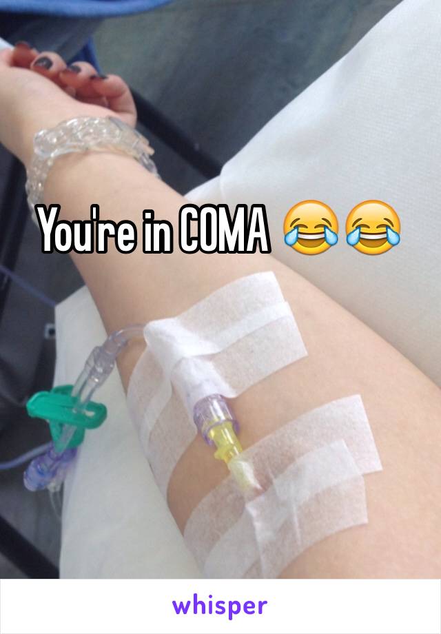 You're in COMA 😂😂