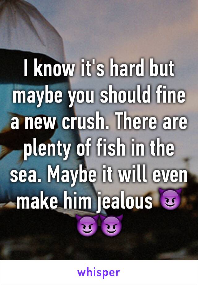 I know it's hard but maybe you should fine a new crush. There are plenty of fish in the sea. Maybe it will even make him jealous 😈😈😈