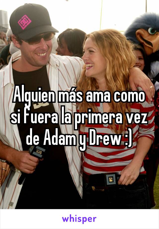 Alguien más ama como si fuera la primera vez de Adam y Drew :)