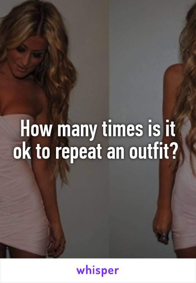 How many times is it ok to repeat an outfit? 