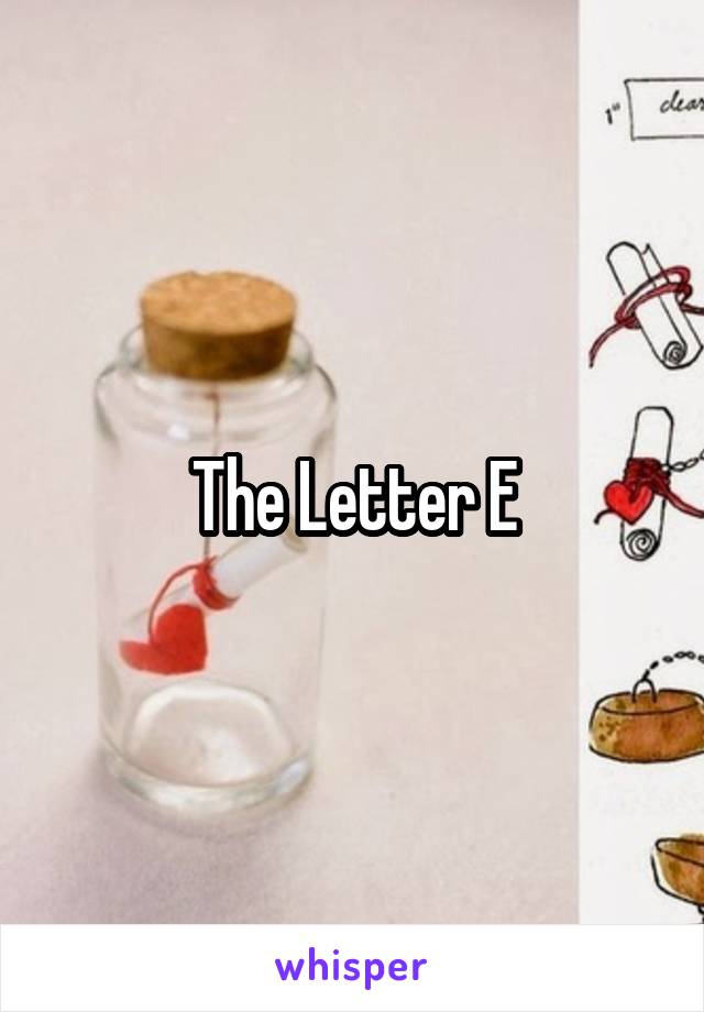 The Letter E