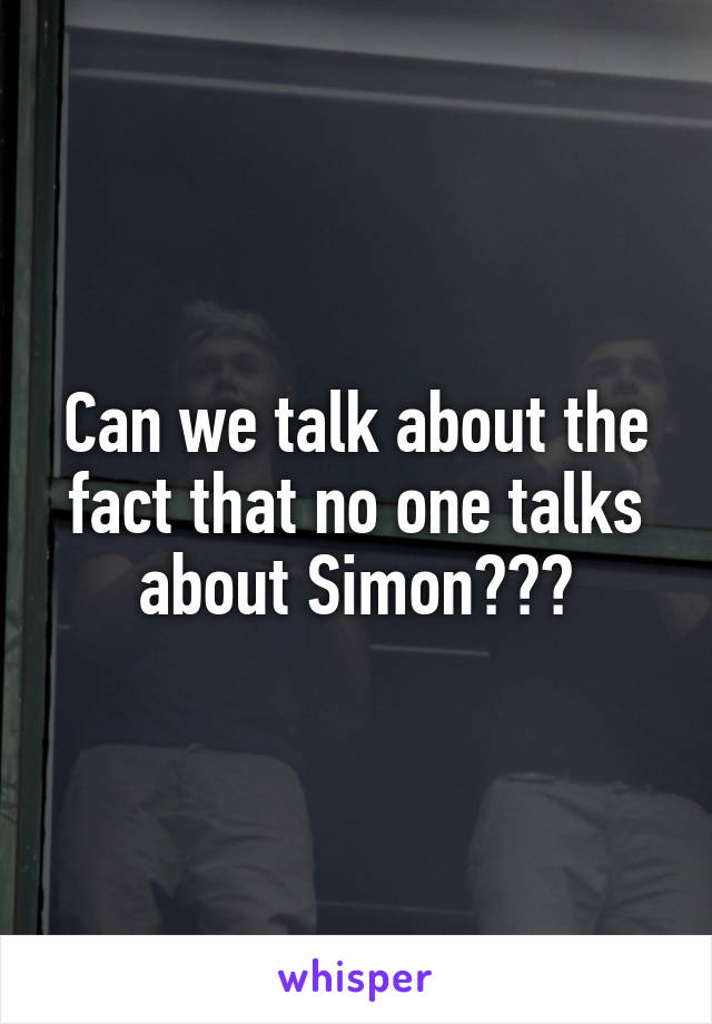 Can we talk about the fact that no one talks about Simon???