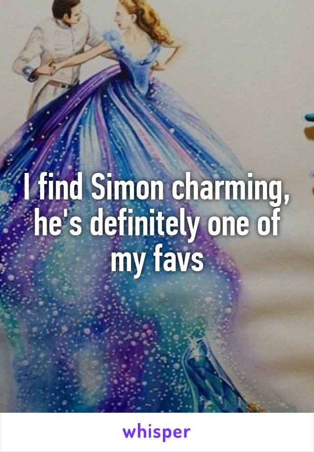 I find Simon charming, he's definitely one of my favs