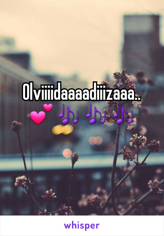 Olviiiidaaaadiiizaaa.. 💕🎶🎶🎶