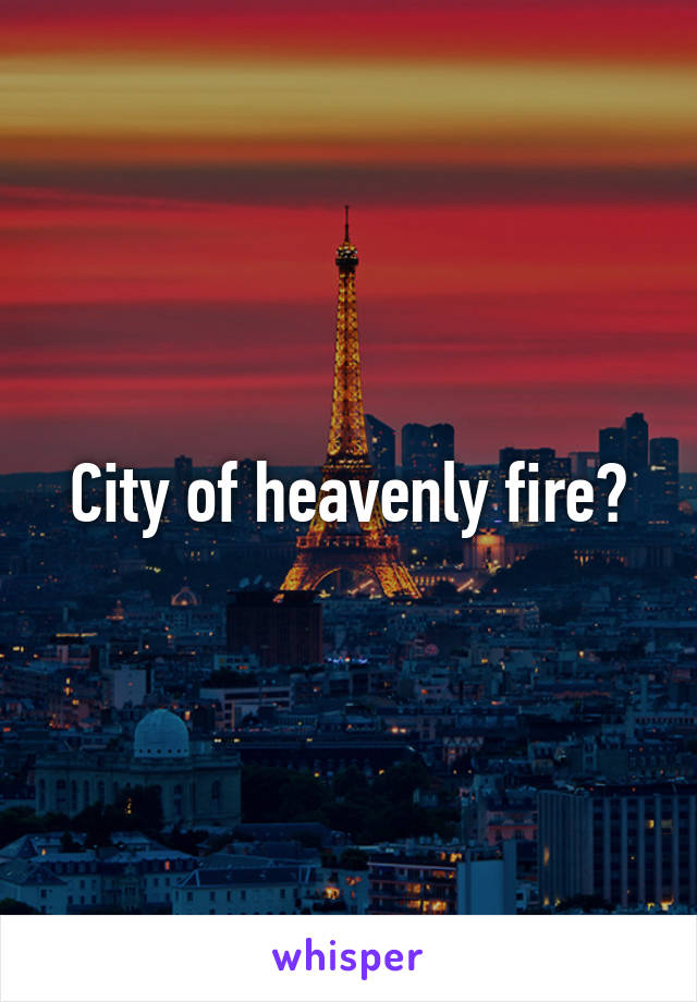 City of heavenly fire?