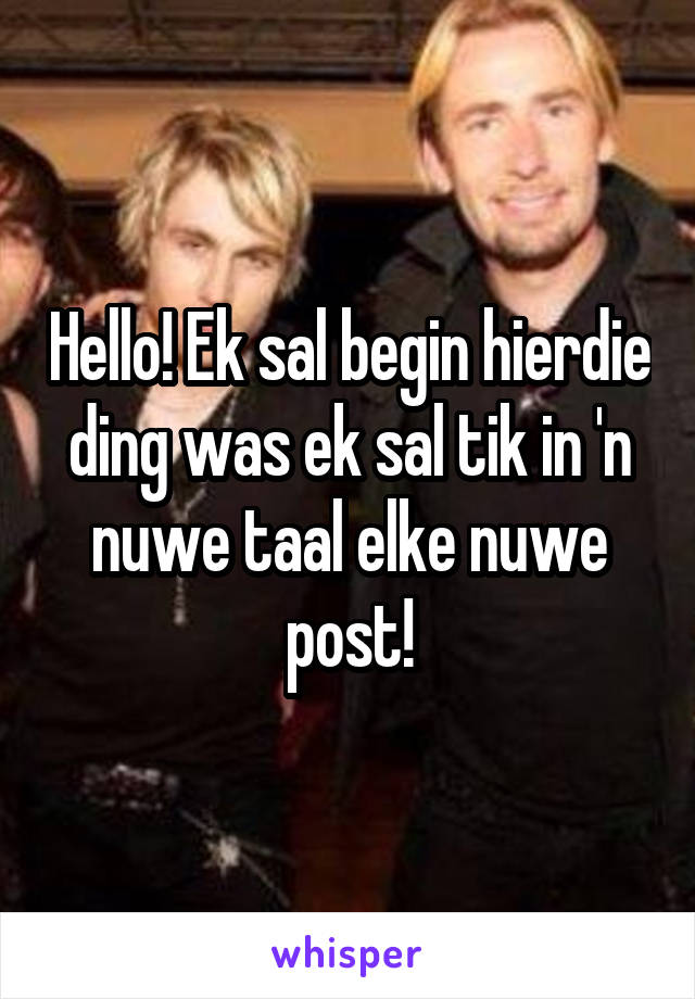 Hello! Ek sal begin hierdie ding was ek sal tik in 'n nuwe taal elke nuwe post!