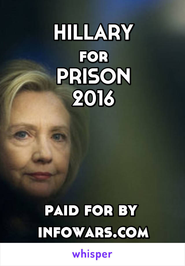 HILLARY
for
PRISON
2016




paid for by 
infowars.com