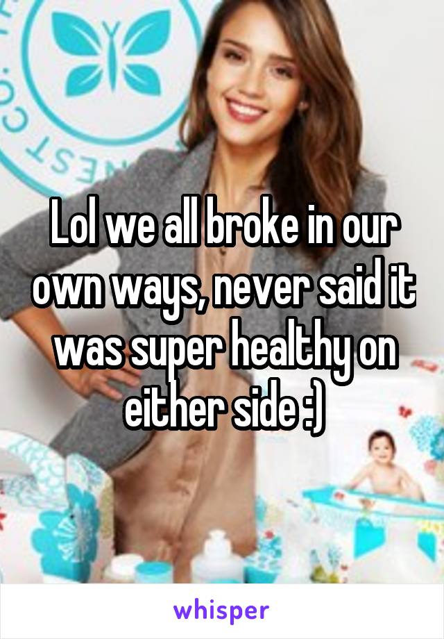 Lol we all broke in our own ways, never said it was super healthy on either side :)