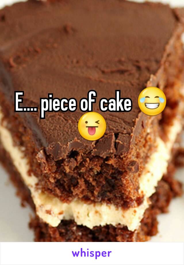 E.... piece of cake 😂😜