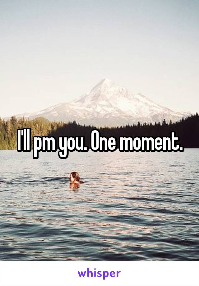 I'll pm you. One moment.