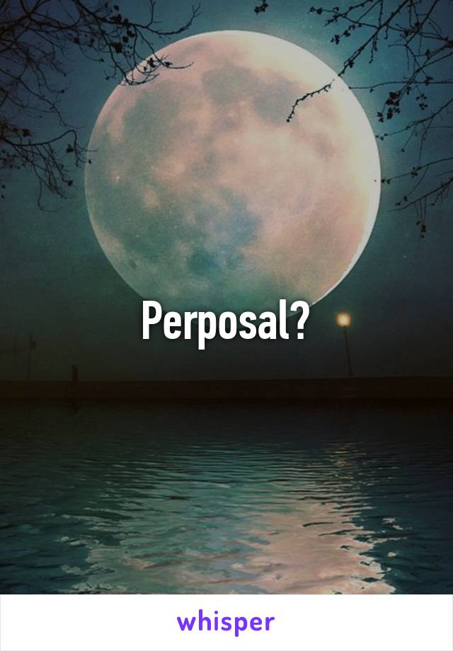 Perposal?