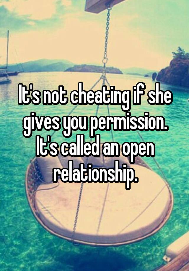 it-s-not-cheating-if-she-gives-you-permission-it-s-called-an-open