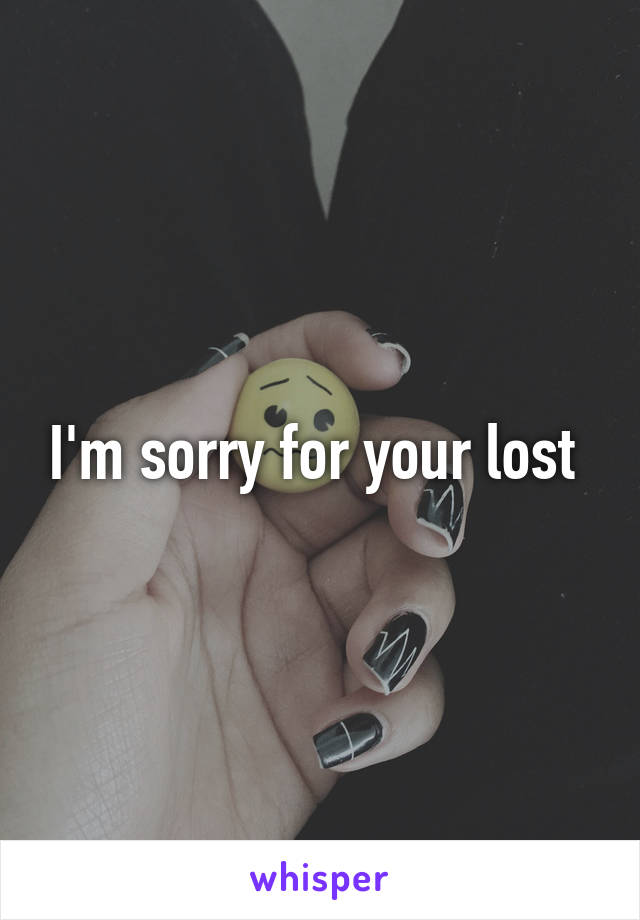 I'm sorry for your lost 