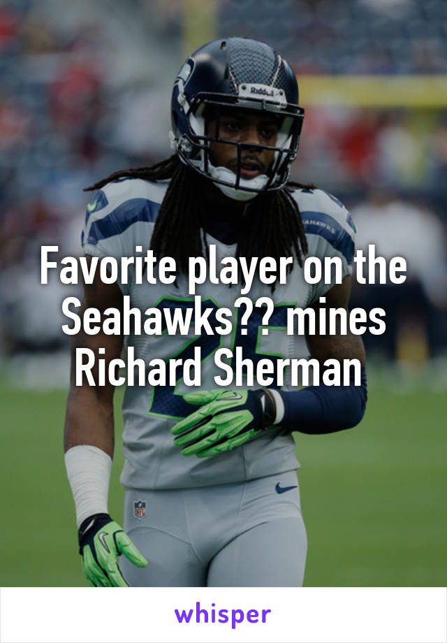 Favorite player on the Seahawks?? mines
Richard Sherman 