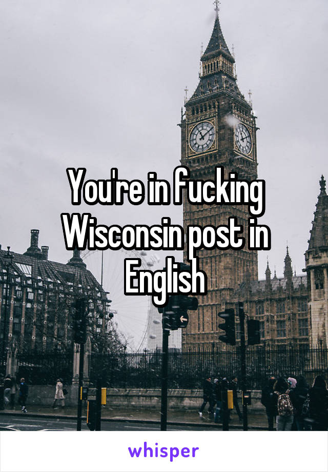 You're in fucking Wisconsin post in English