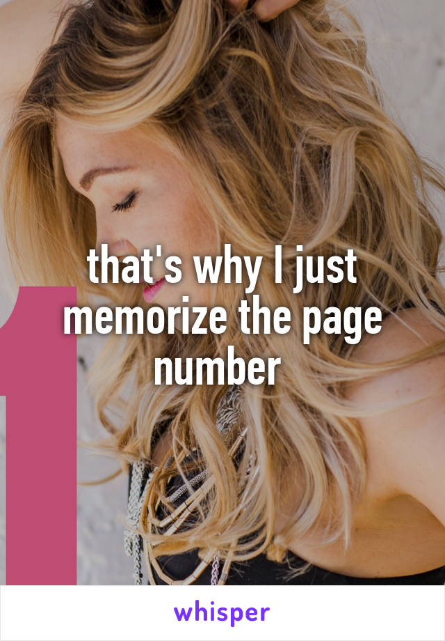 that's why I just memorize the page number 