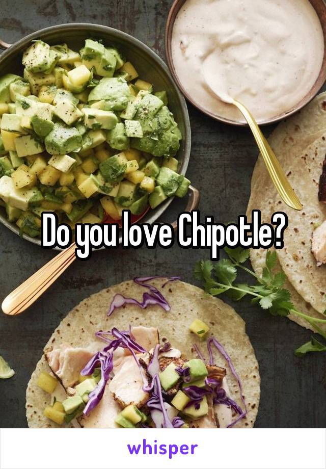 Do you love Chipotle?