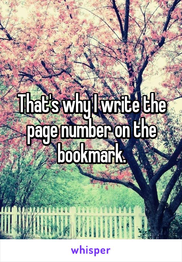 That's why I write the page number on the bookmark.