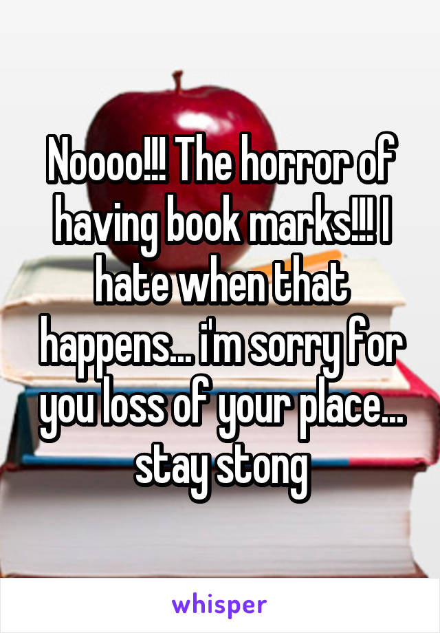 Noooo!!! The horror of having book marks!!! I hate when that happens... i'm sorry for you loss of your place... stay stong