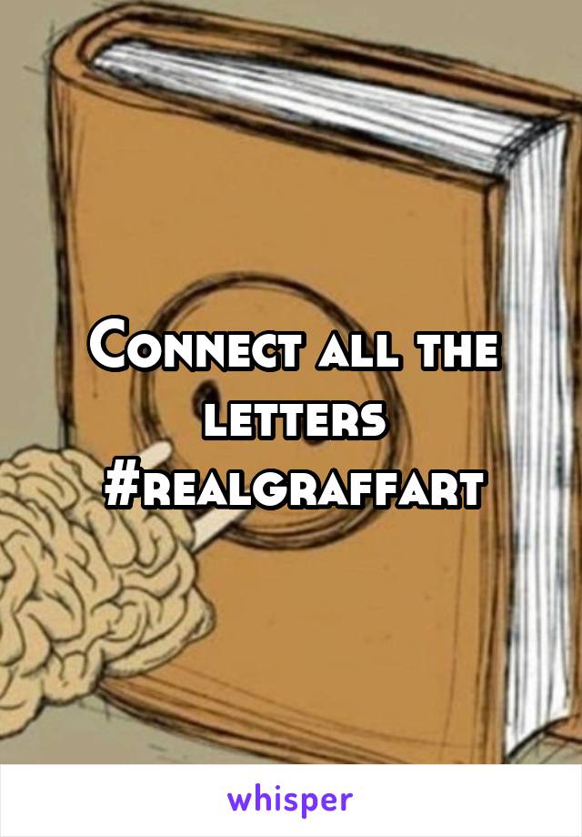 Connect all the letters #realgraffart