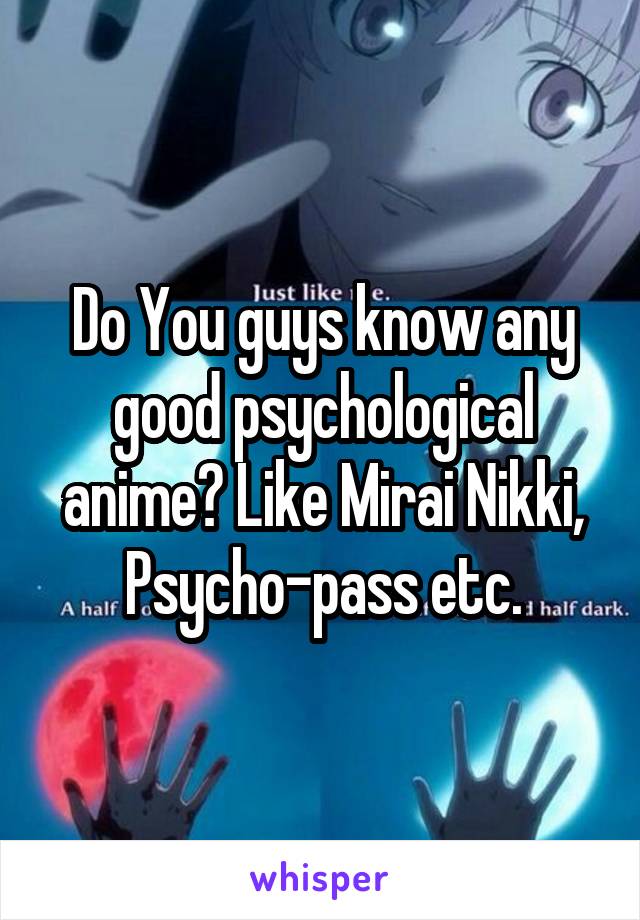 Do You guys know any good psychological anime? Like Mirai Nikki, Psycho-pass etc.