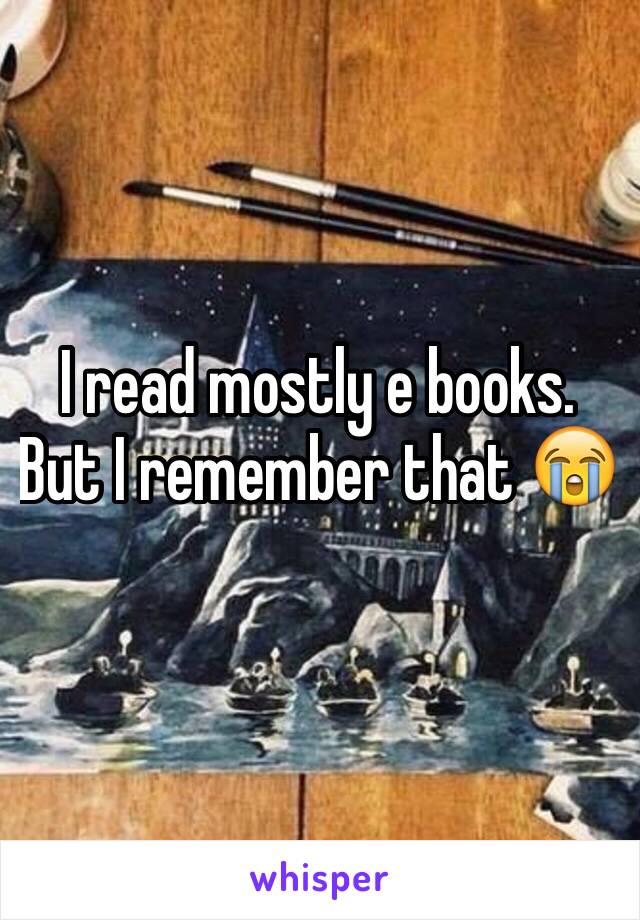 I read mostly e books. But I remember that 😭