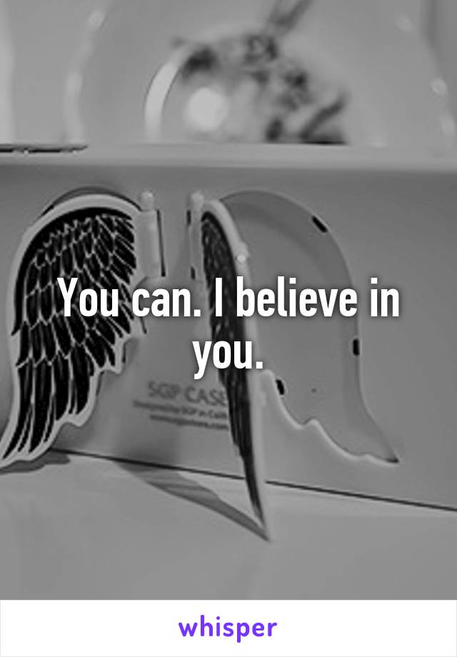 You can. I believe in you.